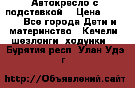 Автокресло с подставкой. › Цена ­ 4 000 - Все города Дети и материнство » Качели, шезлонги, ходунки   . Бурятия респ.,Улан-Удэ г.